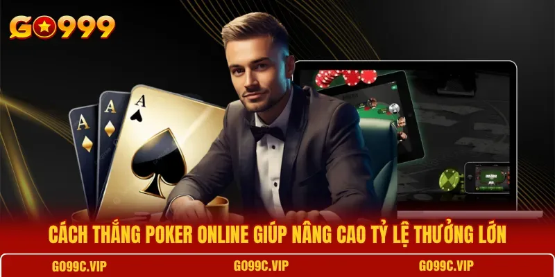 Cách thắng Poker online GO99 với nền tảng thứ hạng bài và chọn bàn phù hợp